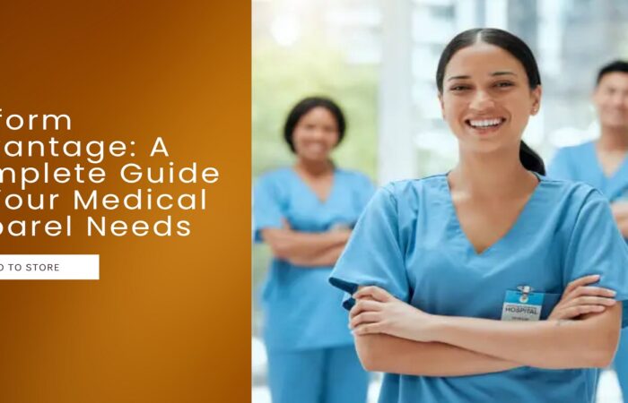 Uniform Advantage: A Complete Guide to Your Medical Apparel Needs