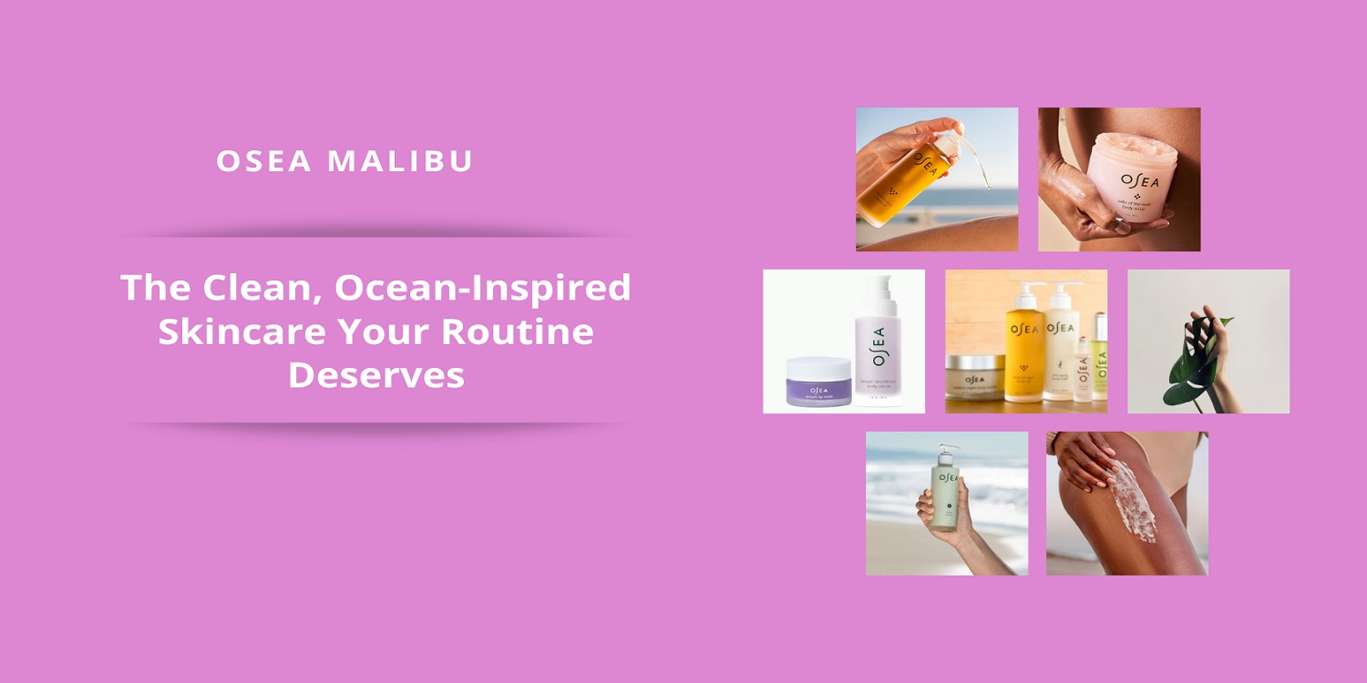 8d5ffff OSEA Malibu: The Clean, Ocean-Inspired Skincare Your Routine Deserves